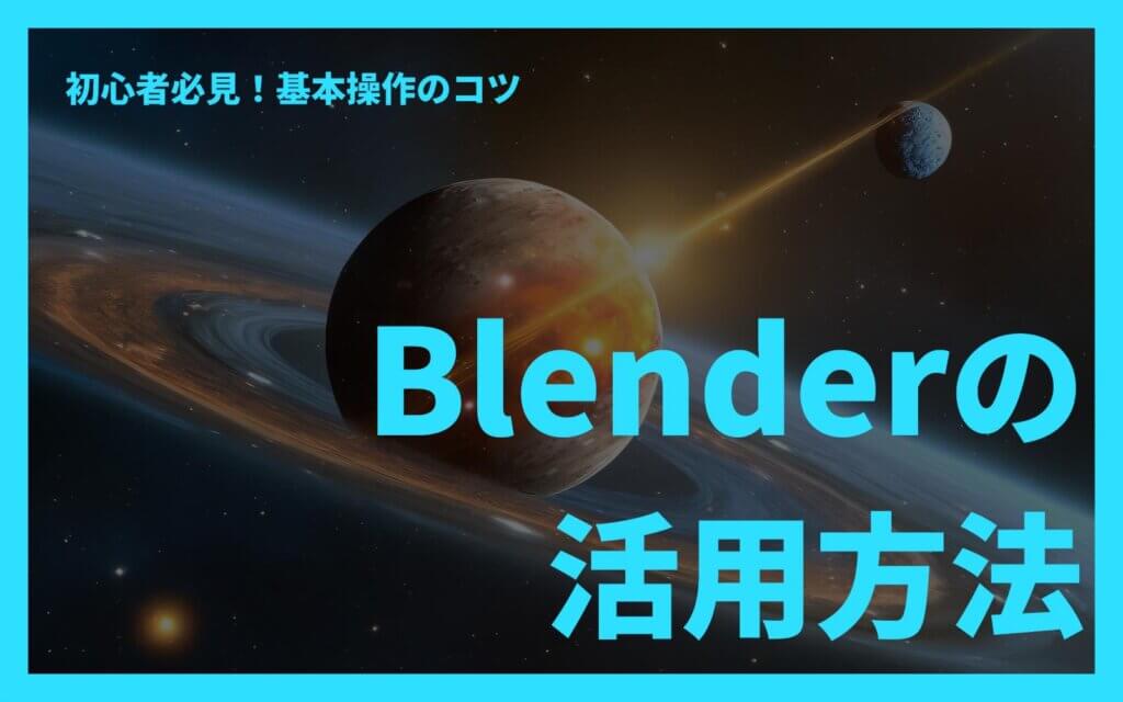 初心者必見！3D Blender活用方法と基本操作のコツ