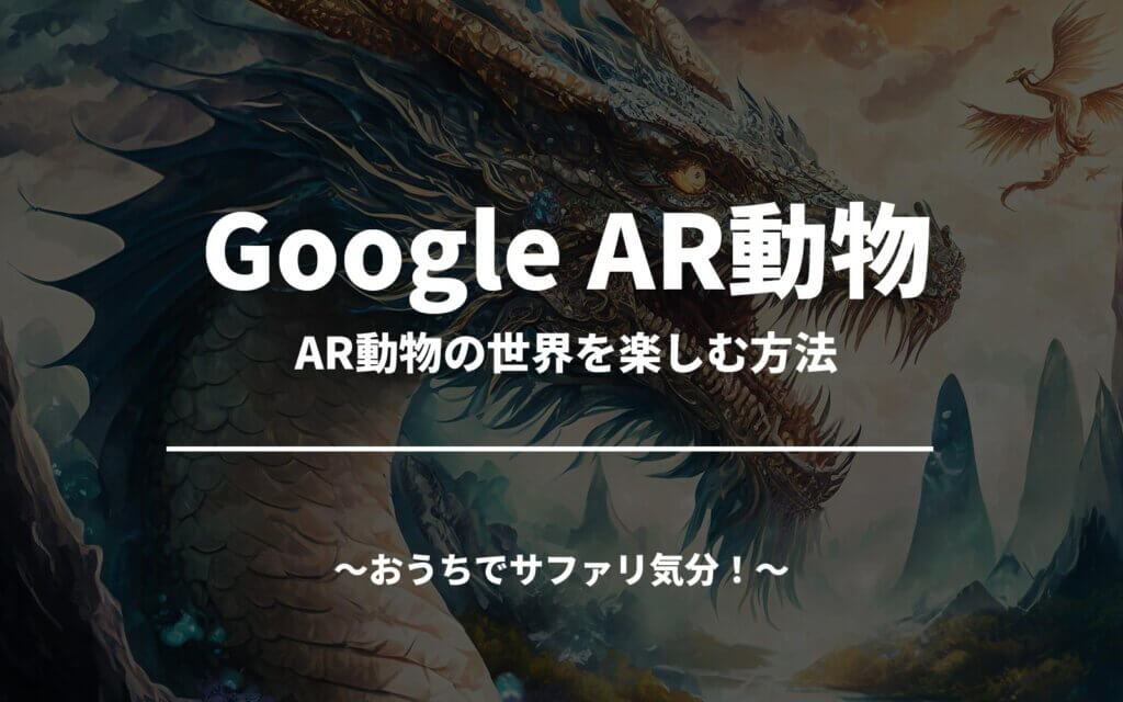 家でサファリ気分！Google AR動物の世界を楽しむ方法