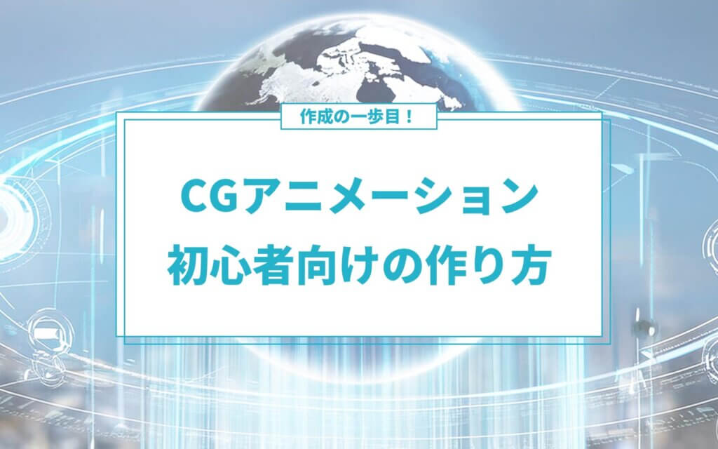 CGアニメーション作成の一歩目！初心者向けの作り方解説