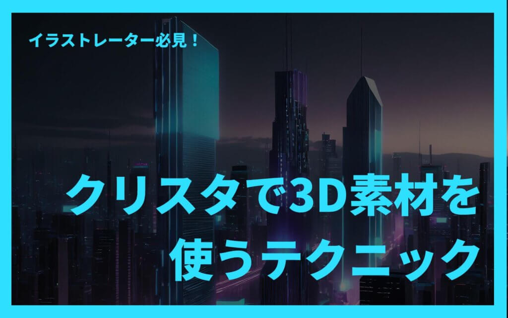 イラストレーター必見！クリスタで3D素材を使うテクニック