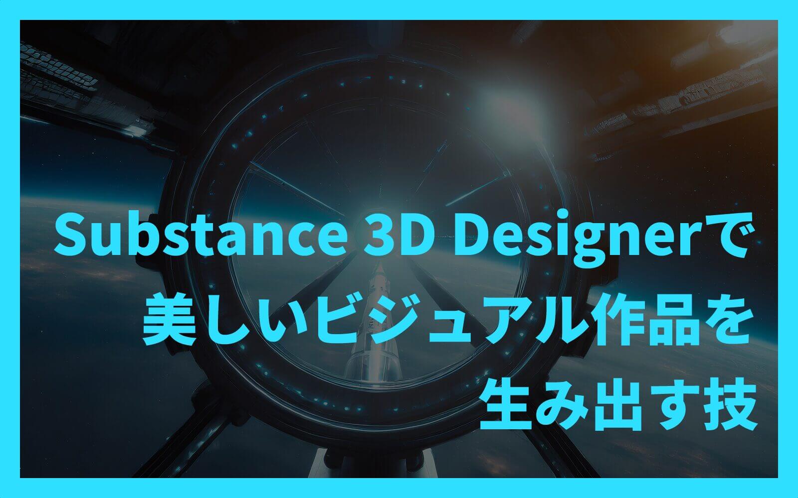 Substance 3D Designerで美しいビジュアル作品を生み出す技