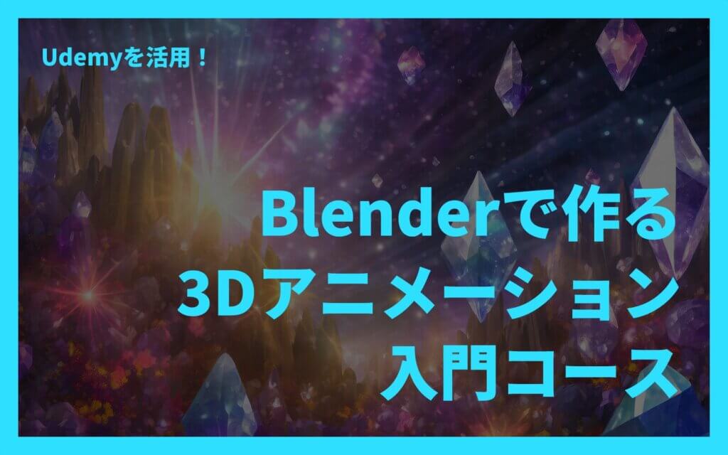 Udemyを活用！Blenderで作る3Dアニメーション入門コース