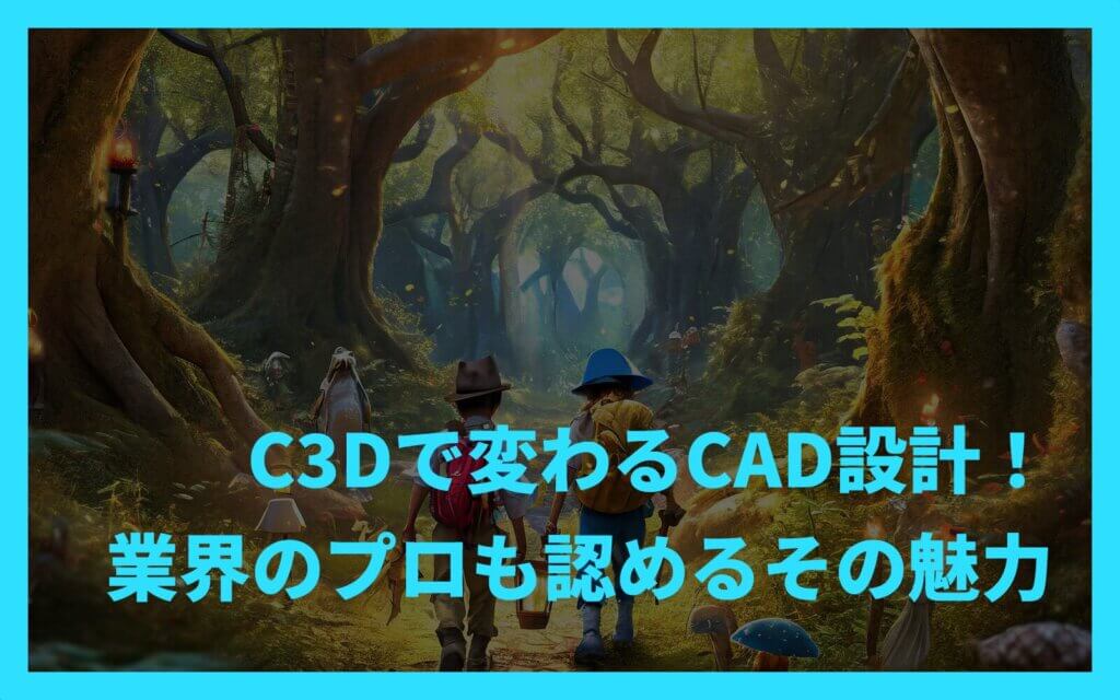 C3Dで変わるCAD設計！業界のプロも認めるその魅力