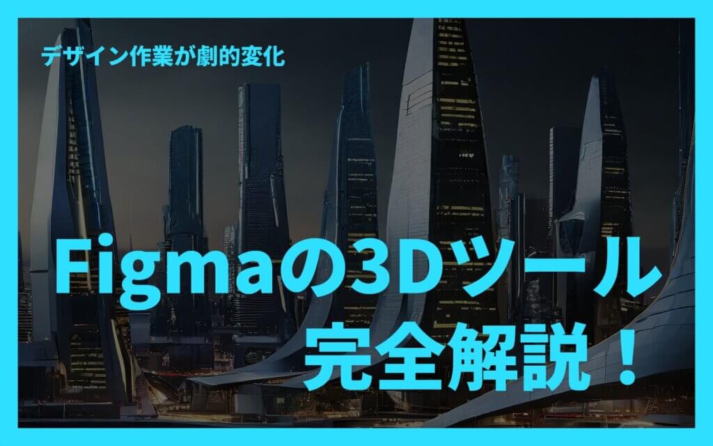 Figmaの3Dツール完全解説！デザイン作業が劇的変化