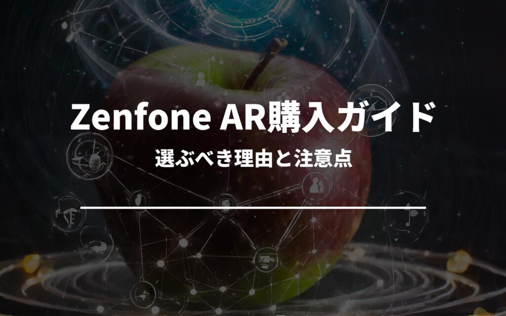 Zenfone AR購入ガイド：選ぶべき理由と注意点