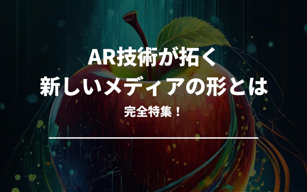 日経特集！AR技術が拓く新しいメディアの形とは