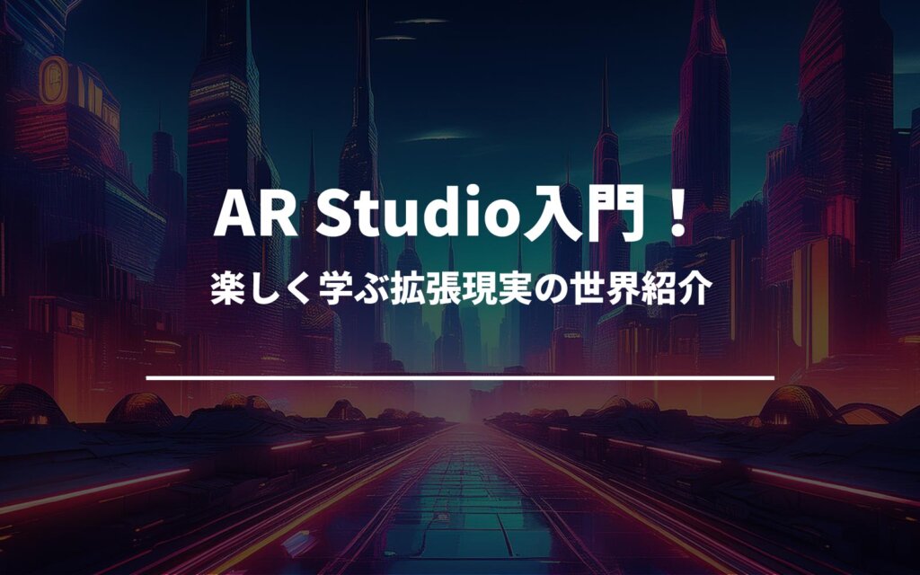 AR Studio入門！楽しく学ぶ拡張現実の世界紹介