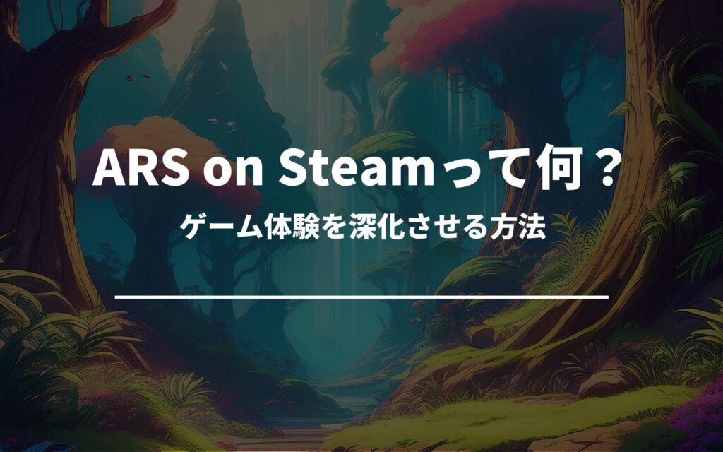 ARS on Steamって何？ゲーム体験を深化させる方法