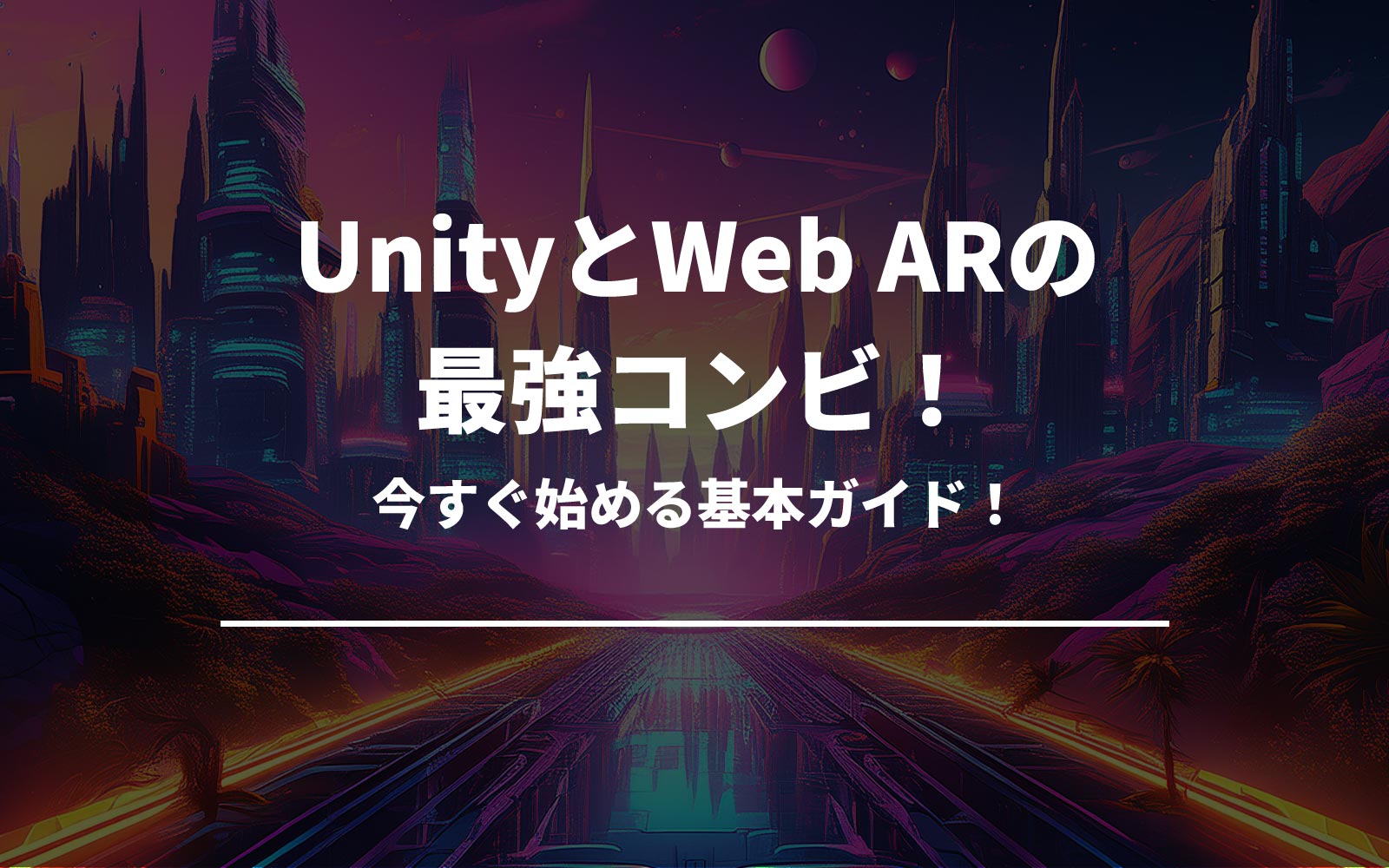 UnityとWeb ARの最強コンビ！今すぐ始める基本ガイド