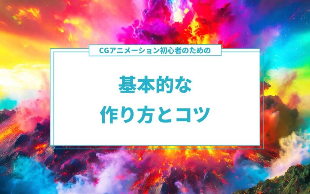 CGアニメーション初心者のための基本的な作り方とコツ