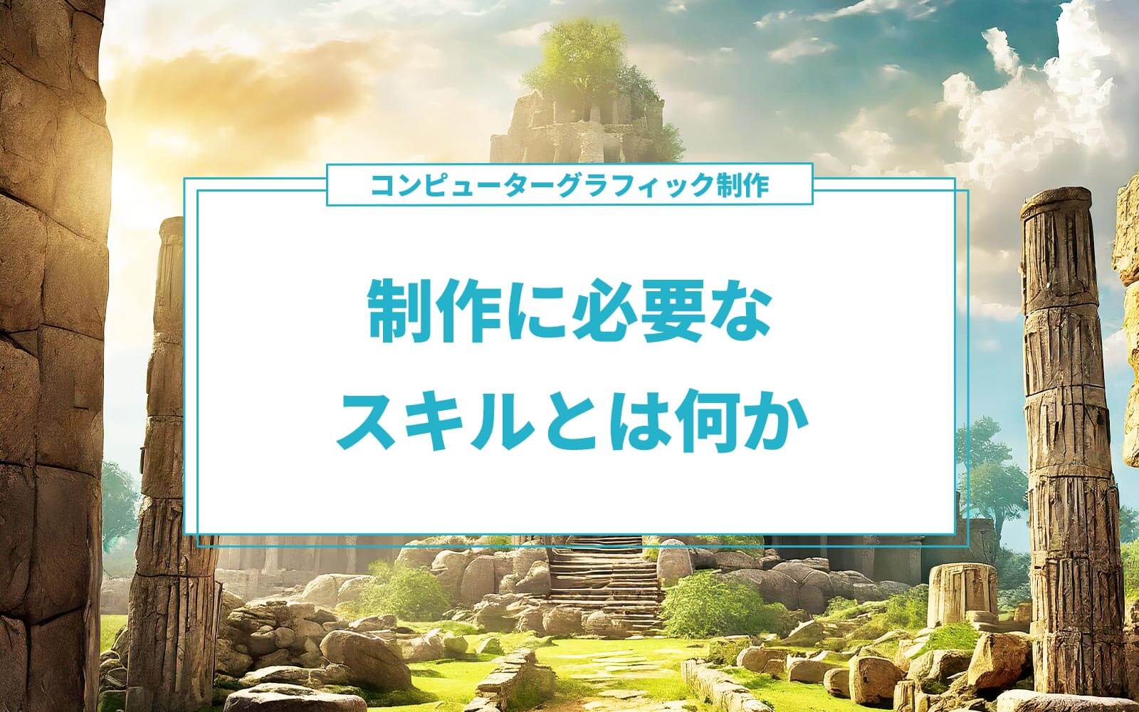 コンピューターグラフィック制作に必要なスキルとは何か