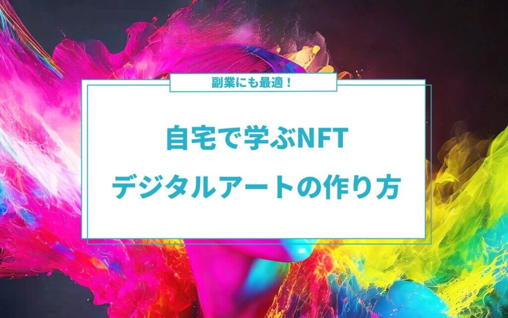 副業にも最適！自宅で学ぶNFTデジタルアートの作り方