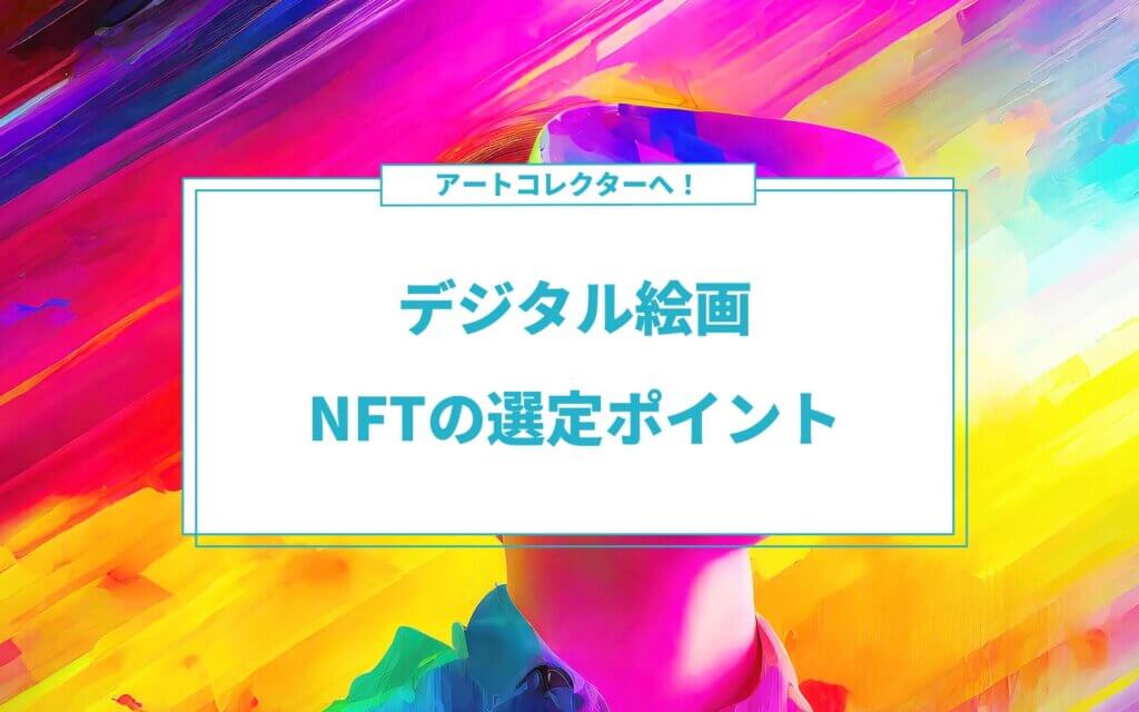 アートコレクターへ！デジタル絵画NFTの選定ポイント