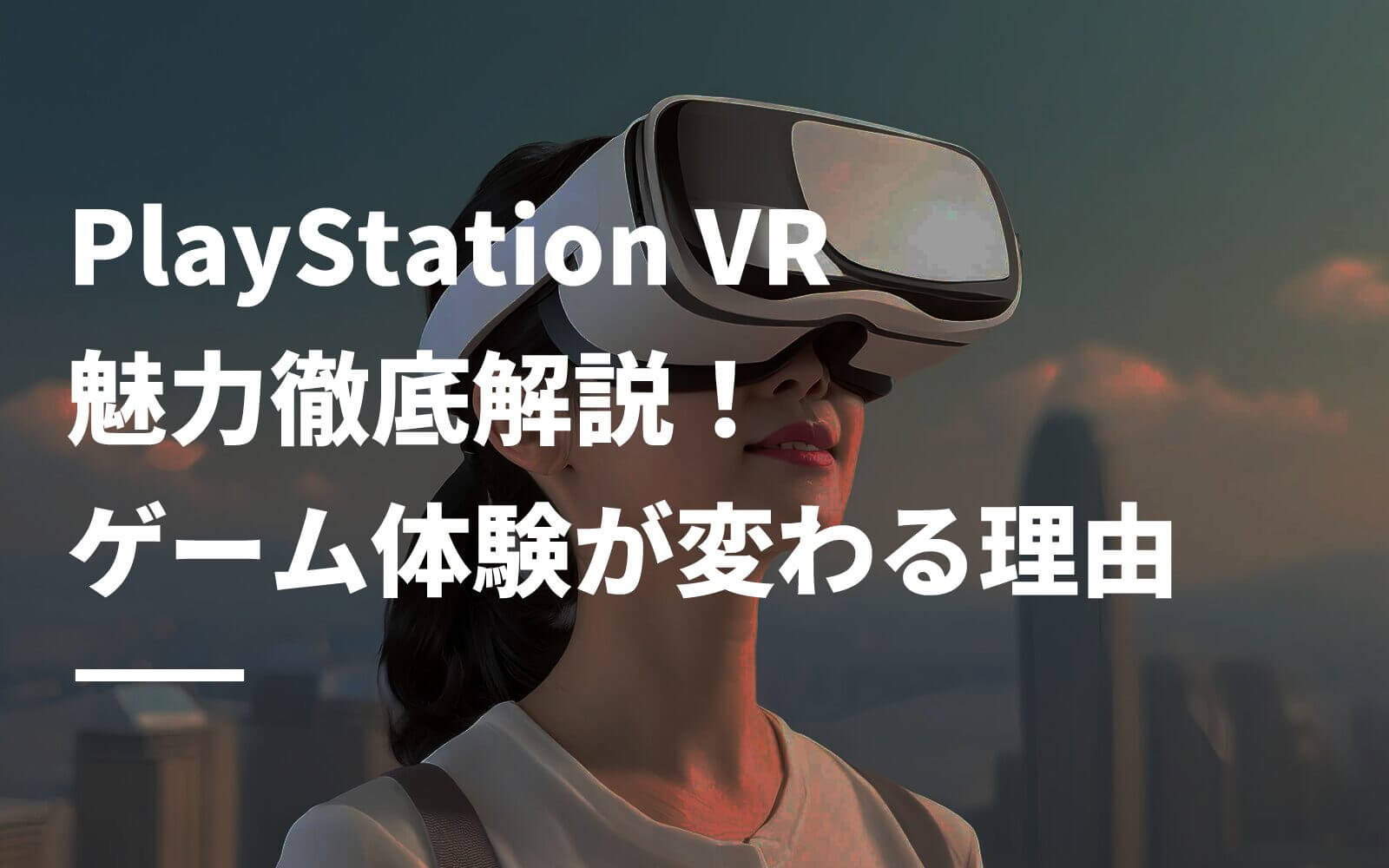 PlayStation VR魅力徹底解説！ゲーム体験が変わる理由