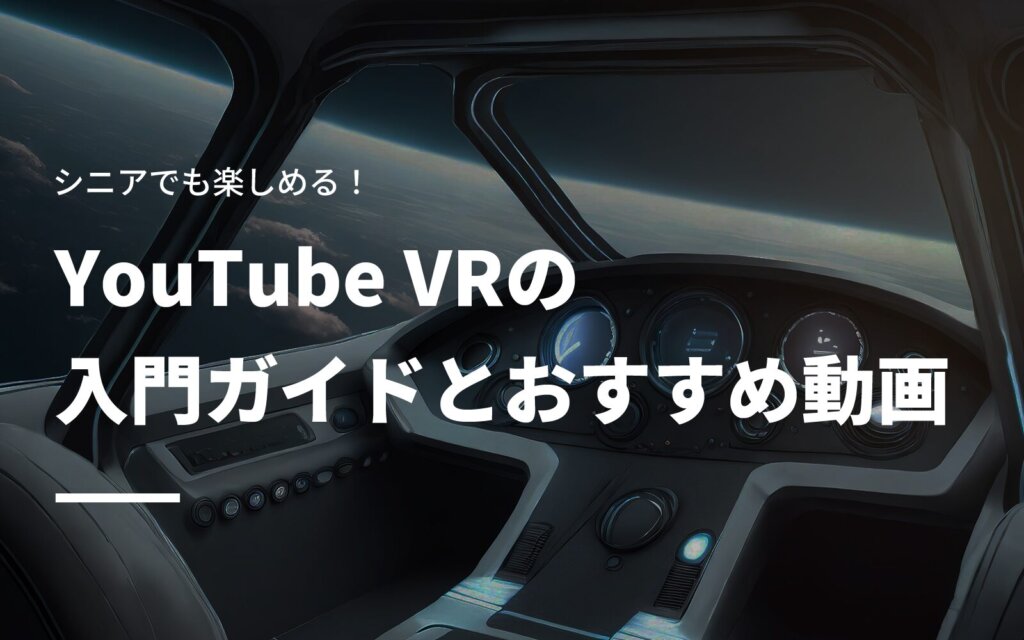 シニアでも楽しめる！YouTube VRの入門ガイドとおすすめ動画